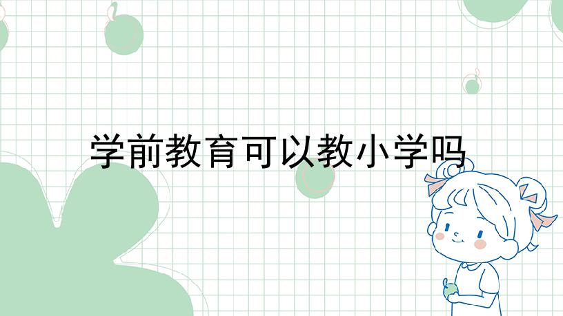 学前教育可以教小学吗