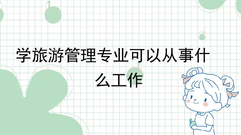 学旅游管理专业可以从事什么工作