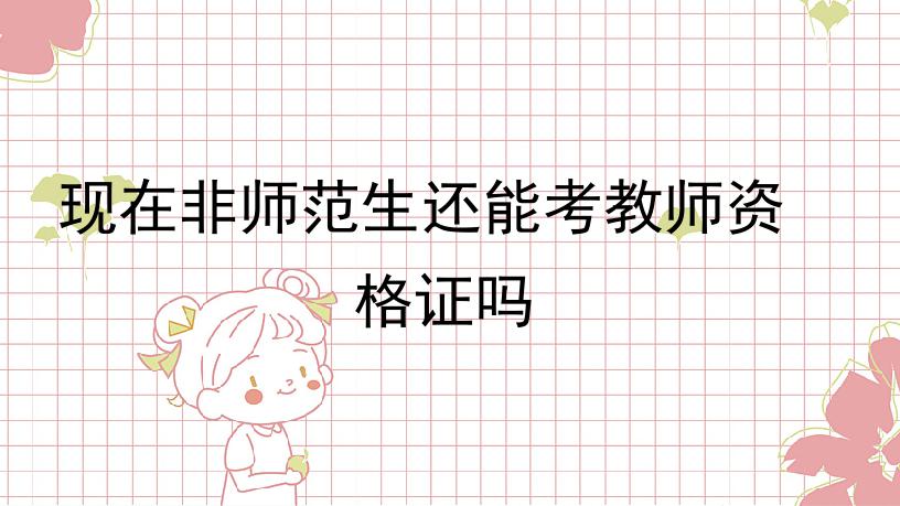 现在非师范生还能考教师资格证吗