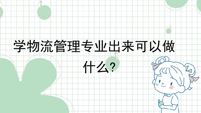 学物流管理专业出来可以做什么?